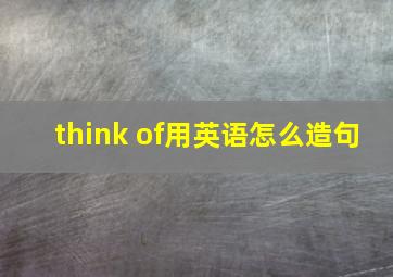 think of用英语怎么造句